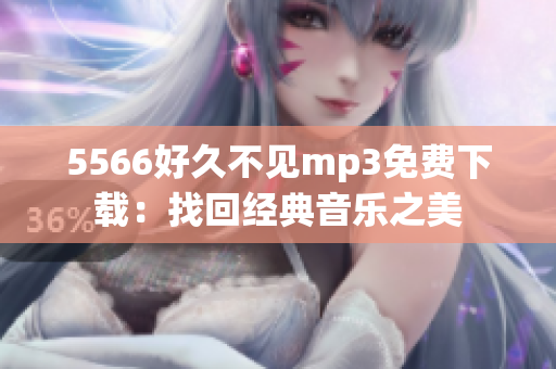 5566好久不见mp3免费下载：找回经典音乐之美