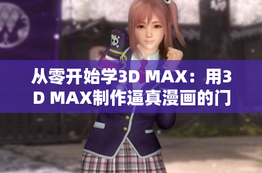 从零开始学3D MAX：用3D MAX制作逼真漫画的门户