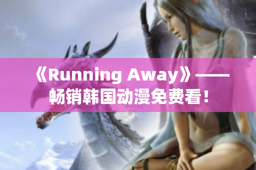 《Running Away》——畅销韩国动漫免费看！