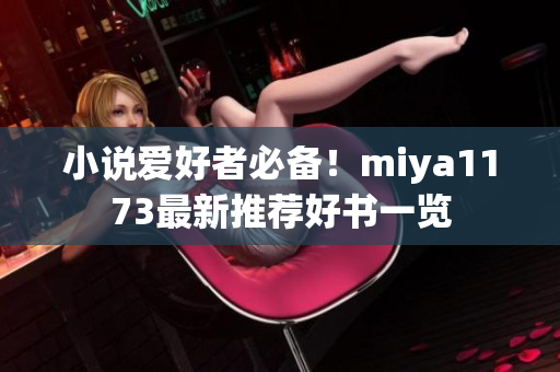 小说爱好者必备！miya1173最新推荐好书一览