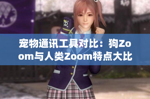 宠物通讯工具对比：狗Zoom与人类Zoom特点大比拼(1)