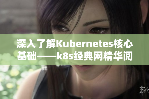 深入了解Kubernetes核心基础——k8s经典网精华阅读