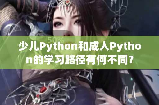 少儿Python和成人Python的学习路径有何不同？