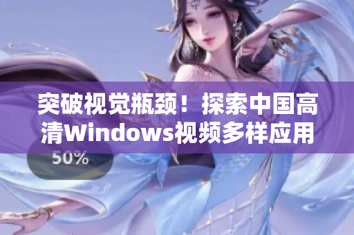 突破视觉瓶颈！探索中国高清Windows视频多样应用场景