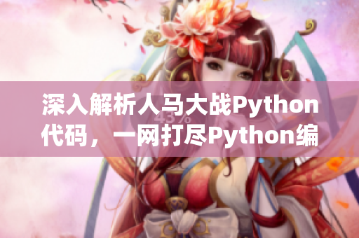 深入解析人马大战Python代码，一网打尽Python编程技巧