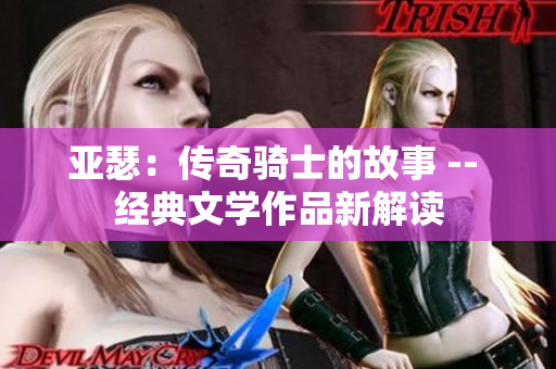 亚瑟：传奇骑士的故事 -- 经典文学作品新解读