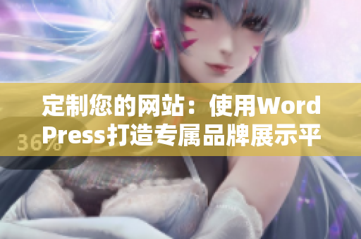 定制您的网站：使用WordPress打造专属品牌展示平台