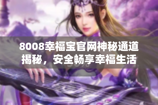 8008幸福宝官网神秘通道揭秘，安全畅享幸福生活