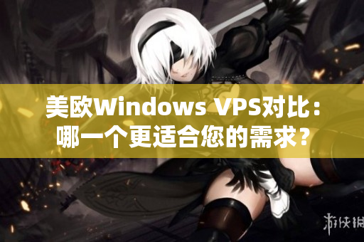 美欧Windows VPS对比：哪一个更适合您的需求？