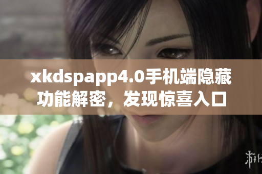 xkdspapp4.0手机端隐藏功能解密，发现惊喜入口