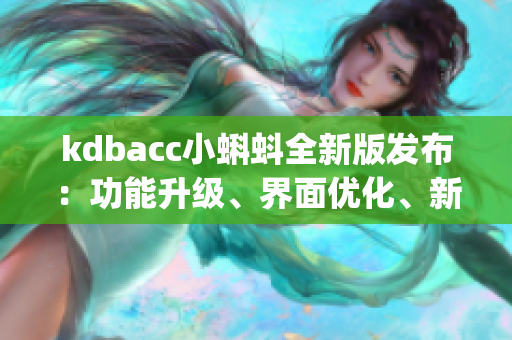 kdbacc小蝌蚪全新版发布：功能升级、界面优化、新特色等你来发现(1)