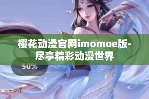 樱花动漫官网imomoe版-尽享精彩动漫世界