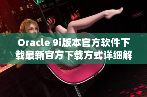 Oracle 9i版本官方软件下载最新官方下载方式详细解析(1)