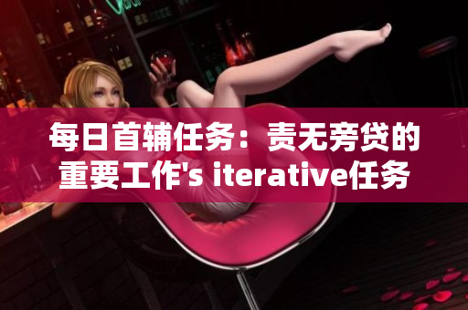 每日首辅任务：责无旁贷的重要工作's iterative任务