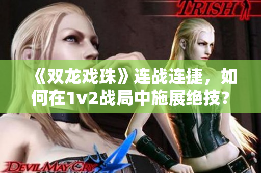 《双龙戏珠》连战连捷，如何在1v2战局中施展绝技？