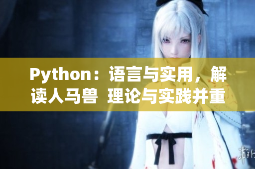 Python：语言与实用，解读人马兽  理论与实践并重，探索Python技术落地之路