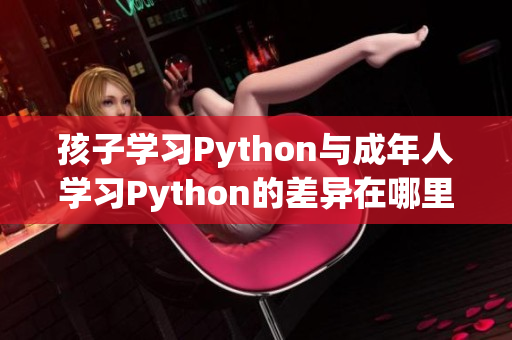 孩子学习Python与成年人学习Python的差异在哪里？