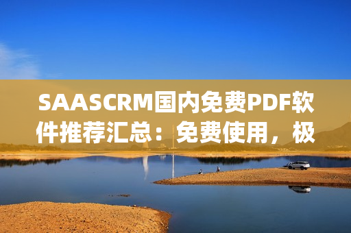 SAASCRM国内免费PDF软件推荐汇总：免费使用，极具实用价值(1)