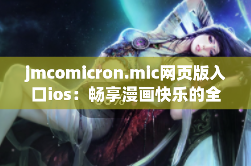 jmcomicron.mic网页版入口ios：畅享漫画快乐的全新入口(1)