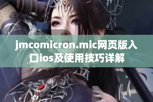 jmcomicron.mic网页版入口ios及使用技巧详解