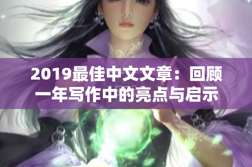 2019最佳中文文章：回顾一年写作中的亮点与启示