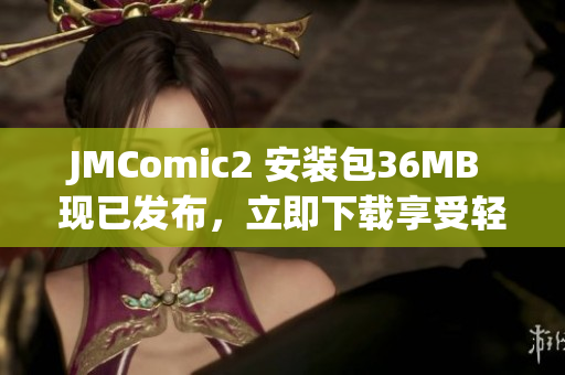 JMComic2 安装包36MB 现已发布，立即下载享受轻便阅读体验(1)