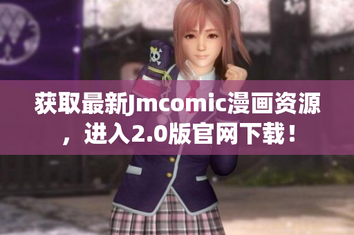 获取最新Jmcomic漫画资源，进入2.0版官网下载！