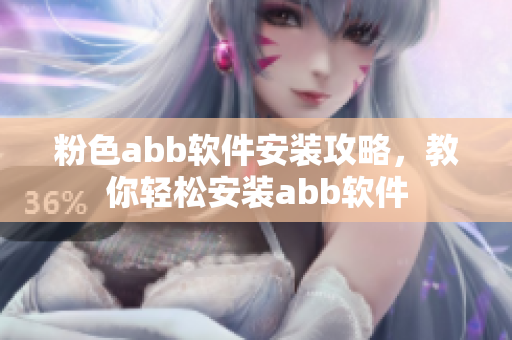 粉色abb软件安装攻略，教你轻松安装abb软件