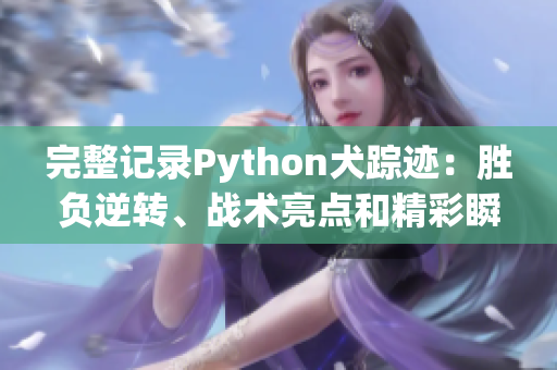 完整记录Python犬踪迹：胜负逆转、战术亮点和精彩瞬间！