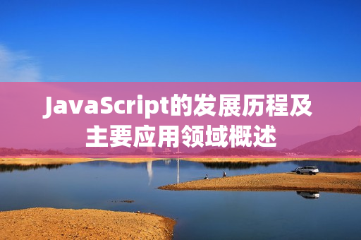 JavaScript的发展历程及主要应用领域概述