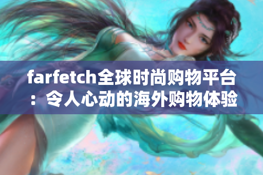 farfetch全球时尚购物平台：令人心动的海外购物体验