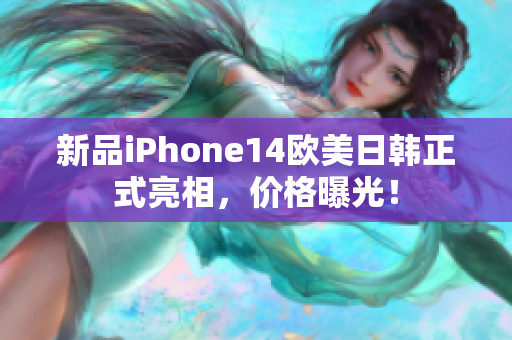 新品iPhone14欧美日韩正式亮相，价格曝光！