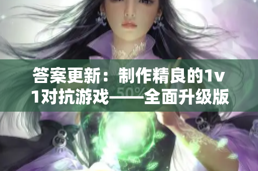 答案更新：制作精良的1v1对抗游戏——全面升级版