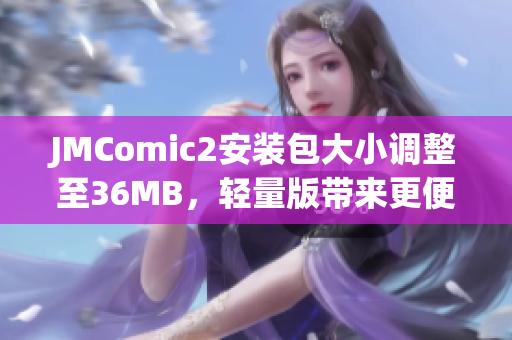 JMComic2安装包大小调整至36MB，轻量版带来更便捷的使用体验(1)