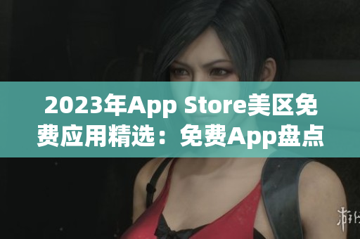 2023年App Store美区免费应用精选：免费App盘点