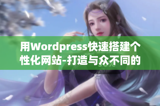 用Wordpress快速搭建个性化网站-打造与众不同的网站！