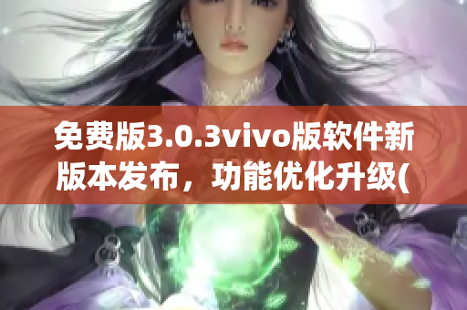 免费版3.0.3vivo版软件新版本发布，功能优化升级(1)