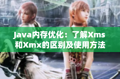 Java内存优化：了解Xms和Xmx的区别及使用方法