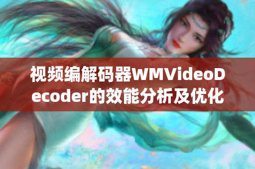 视频编解码器WMVideoDecoder的效能分析及优化探究(1)