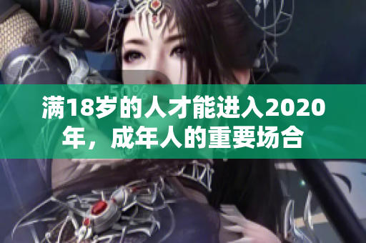 满18岁的人才能进入2020年，成年人的重要场合