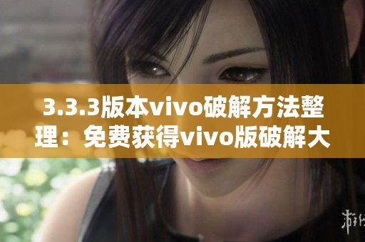 3.3.3版本vivo破解方法整理：免费获得vivo版破解大全