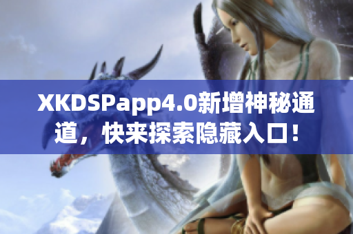 XKDSPapp4.0新增神秘通道，快来探索隐藏入口！