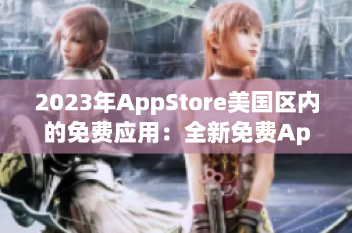 2023年AppStore美国区内的免费应用：全新免费App大揭秘