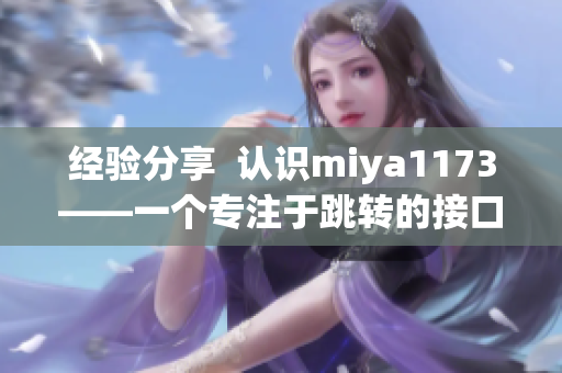 经验分享  认识miya1173——一个专注于跳转的接口