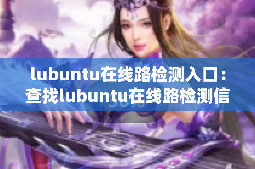 lubuntu在线路检测入口：查找lubuntu在线路检测信息(1)