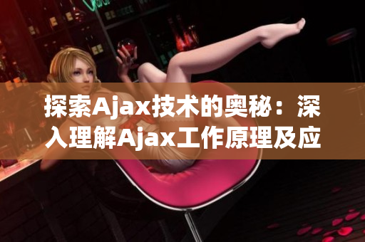 探索Ajax技术的奥秘：深入理解Ajax工作原理及应用