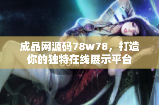 成品网源码78w78，打造你的独特在线展示平台