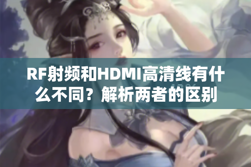 RF射频和HDMI高清线有什么不同？解析两者的区别