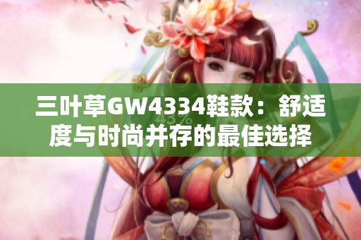 三叶草GW4334鞋款：舒适度与时尚并存的最佳选择