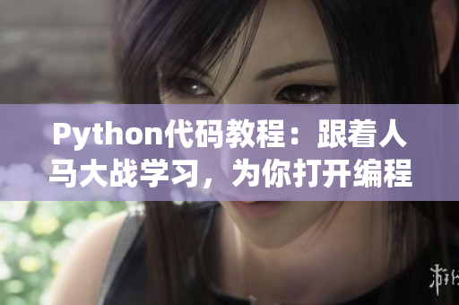 Python代码教程：跟着人马大战学习，为你打开编程新世界